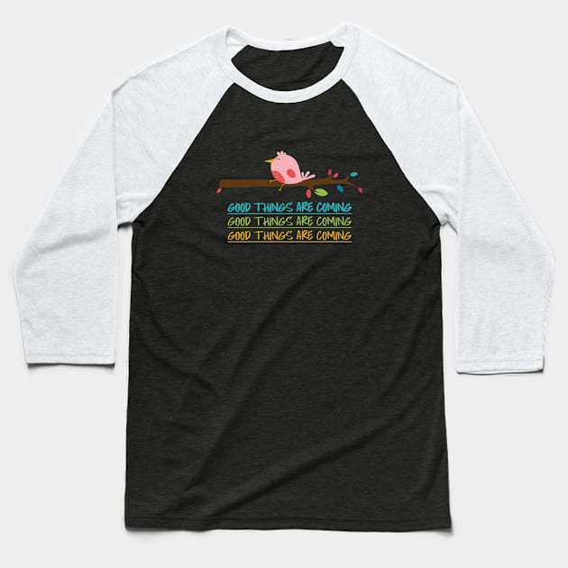 Good Things are coming cute bird Baseball T-Shirt by DesignerDeskStd